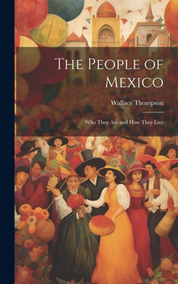 The People Of Mexico; Who They Are And How They Live