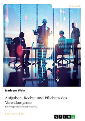 Aufgaben, Rechte und Pflichten des Verwaltungsrats. Ein Vergleich Schweiz-Malaysia (German Edition)
