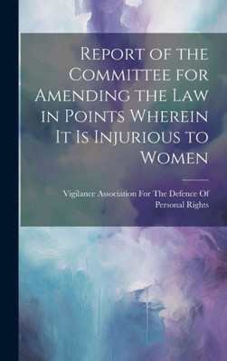 Report Of The Committee For Amending The Law In Points Wherein It Is Injurious To Women