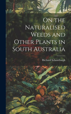 On The Naturalised Weeds And Other Plants In South Australia