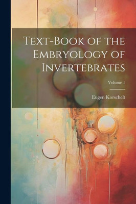 Text-Book Of The Embryology Of Invertebrates; Volume 1