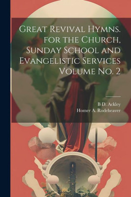 Great Revival Hymns. For The Church, Sunday School And Evangelistic Services Volume No. 2