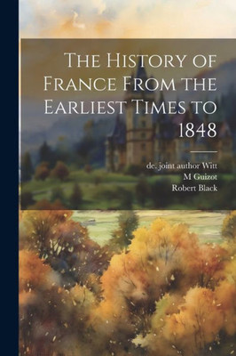 The History Of France From The Earliest Times To 1848