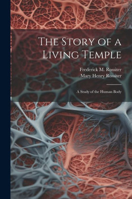 The Story Of A Living Temple; A Study Of The Human Body