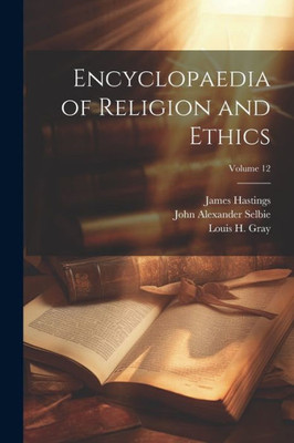 Encyclopaedia Of Religion And Ethics; Volume 12