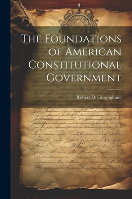 The Foundations Of American Constitutional Government