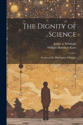 The Dignity Of Science; Studies In The Philosophy Of Science