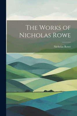 The Works Of Nicholas Rowe