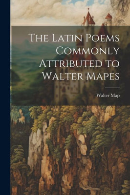 The Latin Poems Commonly Attributed To Walter Mapes