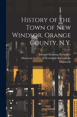 History Of The Town Of New Windsor, Orange County, N.Y.