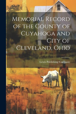 Memorial Record Of The County Of Cuyahoga And City Of Cleveland, Ohio