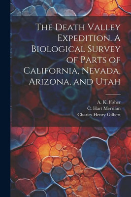 The Death Valley Expedition. A Biological Survey Of Parts Of California, Nevada, Arizona, And Utah