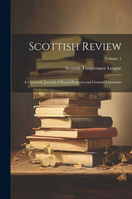 Scottish Review: A Quarterly Journal Of Social Progress And General Literature; Volume 1