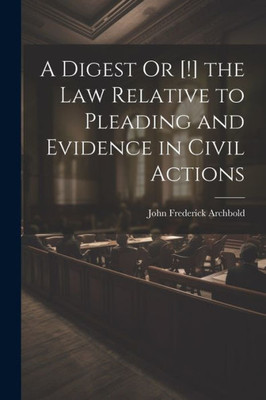 A Digest Or [!] The Law Relative To Pleading And Evidence In Civil Actions