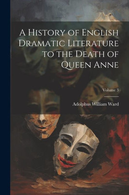 A History Of English Dramatic Literature To The Death Of Queen Anne; Volume 3