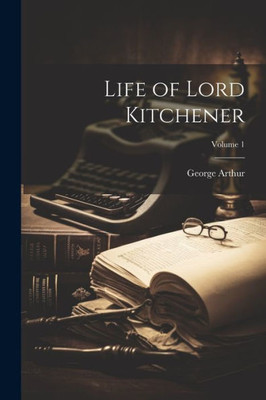 Life Of Lord Kitchener; Volume 1