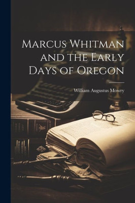 Marcus Whitman And The Early Days Of Oregon