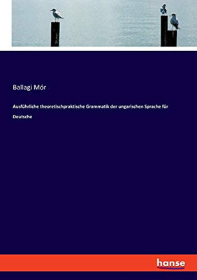 Ausführliche theoretischpraktische Grammatik der ungarischen Sprache für Deutsche (German Edition)