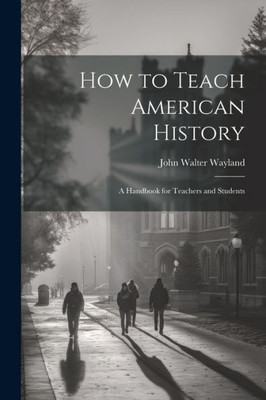 How To Teach American History: A Handbook For Teachers And Students