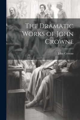 The Dramatic Works Of John Crowne