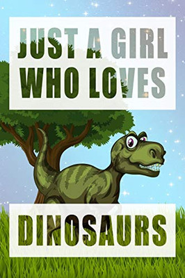 Just A Girl Who Loves Dinosaurs: A Notebook For Girls