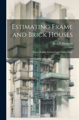 Estimating Frame And Brick Houses: Barns, Stables, Factories And Outbuildings