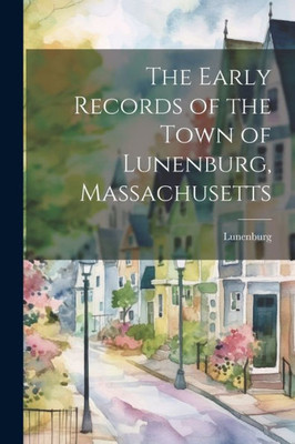 The Early Records Of The Town Of Lunenburg, Massachusetts