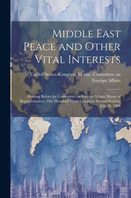 Middle East Peace And Other Vital Interests: Hearing Before The Committee On Foreign Affairs, House Of Representatives, One Hundred Third Congress, Second Session, July 28, 1994