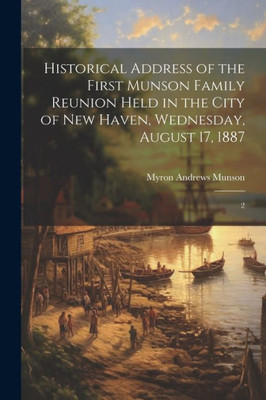 Historical Address Of The First Munson Family Reunion Held In The City Of New Haven, Wednesday, August 17, 1887: 2