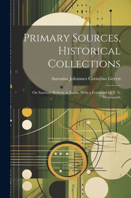 Primary Sources, Historical Collections: On Sanitary Reform In Japan, With A Foreword By T. S. Wentworth
