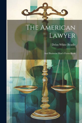 The American Lawyer: And Business-Man's Form-Book