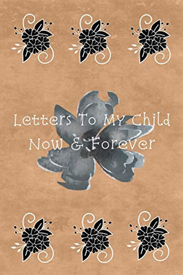 Letters To My Child: Now & Forever