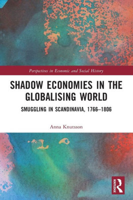 Shadow Economies In The Globalising World (Perspectives In Economic And Social History)