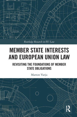 Member State Interests And European Union Law: Revisiting The Foundations Of Member State Obligations (Routledge Research In Eu Law)