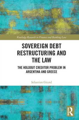 Sovereign Debt Restructuring And The Law (Routledge Research In Finance And Banking Law)