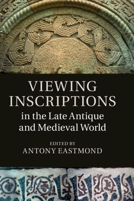 Viewing Inscriptions In The Late Antique And Medieval World