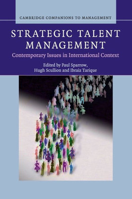 Strategic Talent Management: Contemporary Issues In International Context (Cambridge Companions To Management)