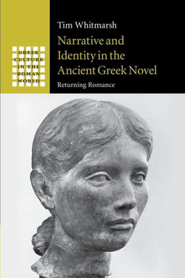 Narrative And Identity In The Ancient Greek Novel: Returning Romance (Greek Culture In The Roman World)