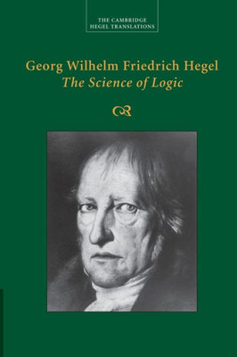 Georg Wilhelm Friedrich Hegel: The Science Of Logic (Cambridge Hegel Translations)