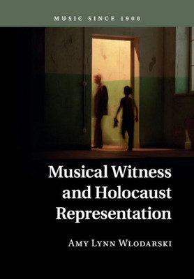 Musical Witness And Holocaust Representation (Music Since 1900)