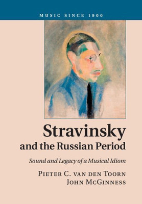 Stravinsky And The Russian Period: Sound And Legacy Of A Musical Idiom (Music Since 1900)