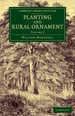 Planting And Rural Ornament: Volume 2: Being A Second Edition, With Large Additions, Of Planting And Ornamental Gardening: A Practical Treatise (Cambridge Library Collection - Botany And Horticulture)