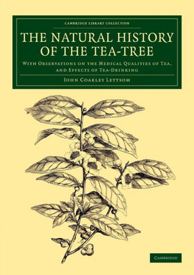 The Natural History Of The Tea-Tree: With Observations On The Medical Qualities Of Tea, And Effects Of Tea-Drinking (Cambridge Library Collection - Botany And Horticulture)