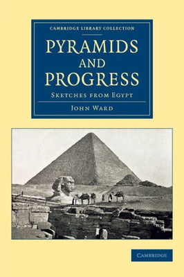 Pyramids And Progress: Sketches From Egypt (Cambridge Library Collection - Egyptology)