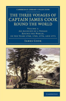 The Three Voyages Of Captain James Cook Round The World (Cambridge Library Collection - Maritime Exploration) (Volume 1)