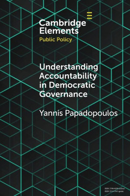 Understanding Accountability In Democratic Governance (Elements In Public Policy)