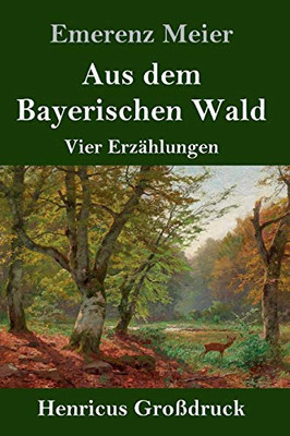 Aus dem Bayerischen Wald (Großdruck): Vier Erzählungen (German Edition)