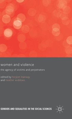 Women And Violence: The Agency Of Victims And Perpetrators (Genders And Sexualities In The Social Sciences)