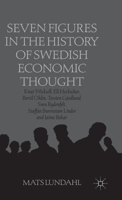 Seven Figures In The History Of Swedish Economic Thought: Knut Wicksell, Eli Heckscher, Bertil Ohlin, Torsten Gårdlund, Sven Rydenfelt, Staffan Burenstam Linder And Jaime Behar