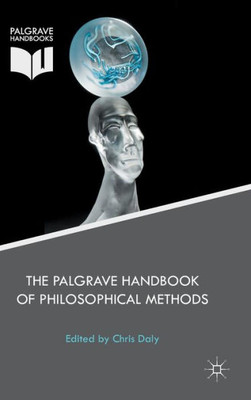 The Palgrave Handbook Of Philosophical Methods (Palgrave Handbooks)